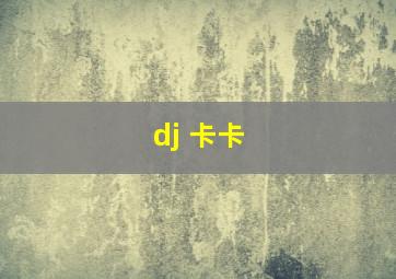 dj 卡卡